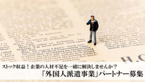 【募集終了】ストック収益！企業の人材不足を一緒に解決しませんか？「外国人派遣事業」パートナー募集のイメージ
