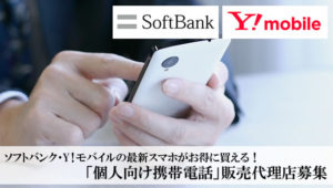 ソフトバンク・Y!モバイルの最新スマホがお得に買える！「個人向け携帯電話」販売代理店募集のイメージ