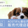 「ACGT犬のがん遺伝子検査」販売代理店募集のイメージ