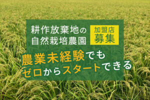 ゼロから始める自然栽培！「耕作放棄地の自然栽培農園」加盟店募集のイメージ