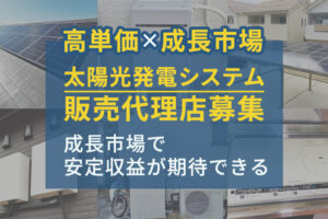 高単価×成長市場で安定収益を実現！「太陽光発電システム」販売代理店募集