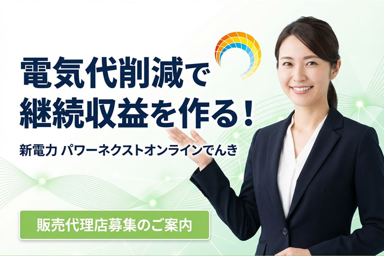電気代削減で継続収益を作る！「新電力 パワーネクストオンラインでんき」販売代理店募集
