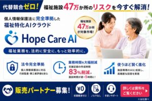 代替競合ゼロ！福祉施設47万か所以上のリスクを今すぐ解消！「福祉特化AIクラウド Hope Care AI」販売パートナー募集