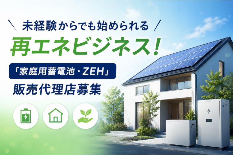 未経験からでも始められる再エネビジネス！「家庭用蓄電池・ZEH」販売代理店募集イメージ