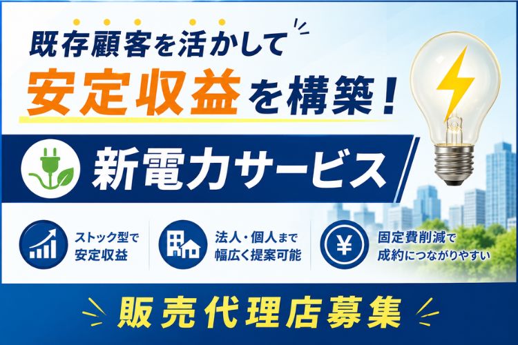 既存顧客を活かして安定収益を構築！「新電力サービス」販売代理店募集