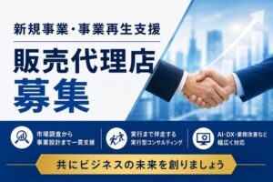 提案だけでは終わらない伴走型ビジネス！「新規事業・事業再生支援」販売代理店募集