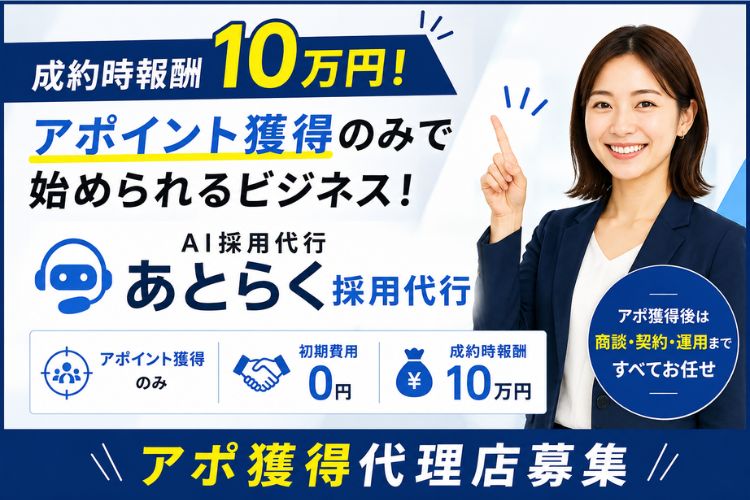 成約時報酬10万円！アポイント獲得のみで始められるビジネス！「AI採用代行 あとらく採用代行」アポ獲得代理店募集