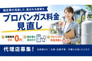 気づかれにくい割高を適正化！「プロパンガス」代理店募集
