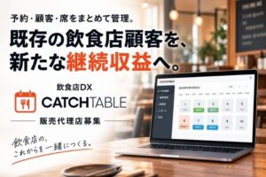 予約・顧客・席をまとめて管理。既存の飲食店顧客を、新たな継続収益へ！「飲食店DX CATCHTABLE」販売代理店募集