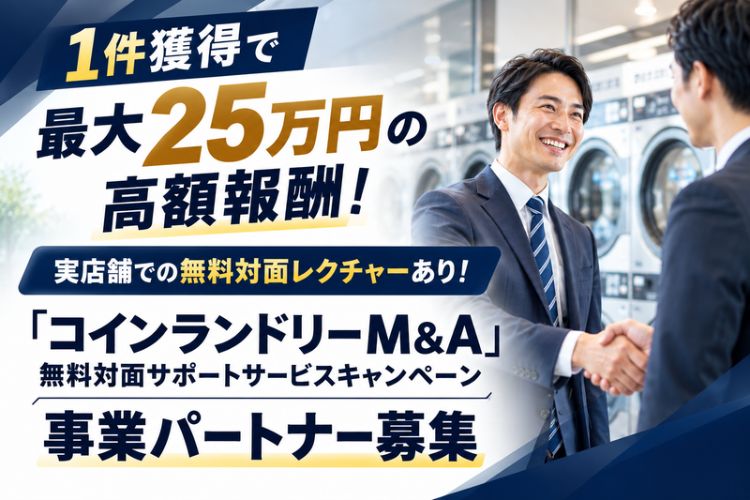 1件獲得で最大25万円の高額報酬！実店舗での無料対面レクチャーあり！「コインランドリーM&A 　無料対面サポートサービスキャンペーン」事業パートナー募集イメージ