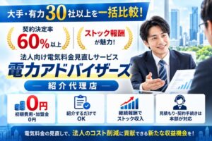 大手・有力30社以上を一括比較！契約決定率60％以上・ストック報酬が魅力！「法人向け電気料金見直しサービス 電力アドバイザーズ」紹介代理店募集