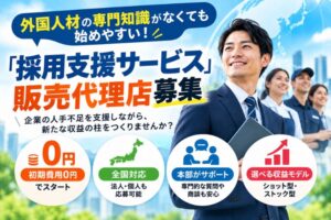 外国人材の専門知識がなくても始めやすい！「採用支援サービス」販売代理店募集